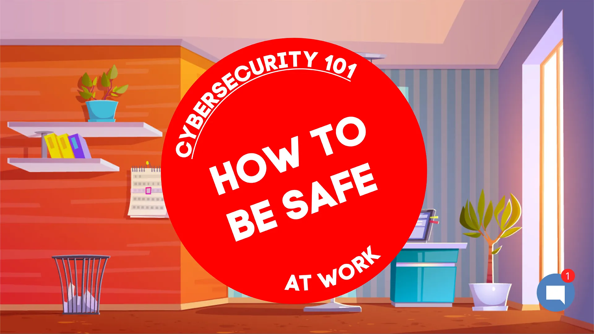 Cartoon-style office scene with a large red circle in the centre displaying the text “Cybersecurity 101: How to Be Safe at Work.” A desktop, plant, calendar, and notification bubble are visible in the background, suggesting a digital learning environment.